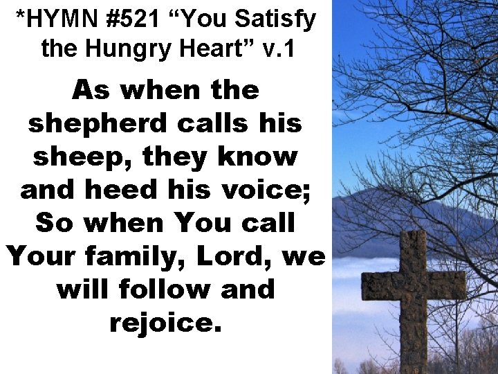 *HYMN #521 “You Satisfy the Hungry Heart” v. 1 As when the shepherd calls