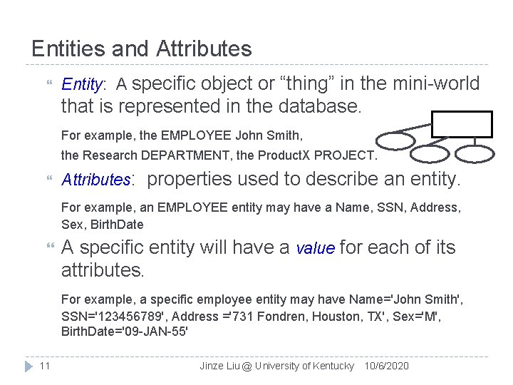 Entities and Attributes Entity: A specific object or “thing” in the mini-world that is