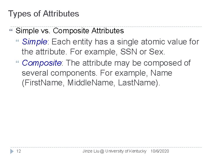 Types of Attributes Simple vs. Composite Attributes 12 Simple: Each entity has a single