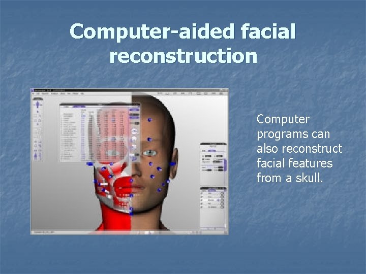Computer-aided facial reconstruction Computer programs can also reconstruct facial features from a skull. Computer-aided facial reconstruction Computer programs can also reconstruct facial features from a skull.