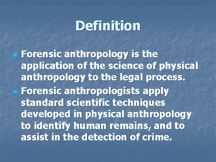 Definition n n Forensic anthropology is the application of the science of physical anthropology Definition n n Forensic anthropology is the application of the science of physical anthropology