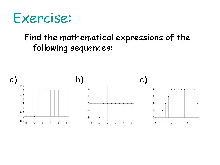 Exercise: Find the mathematical expressions of the following sequences: a) b) c) Exercise: Find the mathematical expressions of the following sequences: a) b) c)
