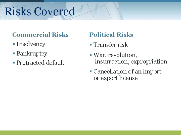 Risks Covered Commercial Risks Political Risks § Insolvency § Transfer risk § Bankruptcy §