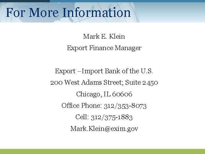 For More Information Mark E. Klein Export Finance Manager Export –Import Bank of the