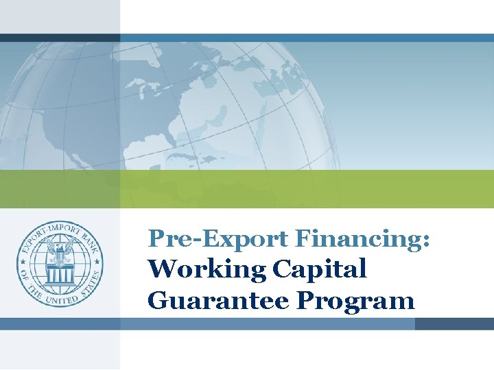 Pre-Export Financing: Working Capital Guarantee Program 