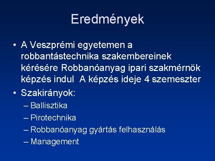 Eredmények • A Veszprémi egyetemen a robbantástechnika szakembereinek kérésére Robbanóanyag ipari szakmérnök képzés indul