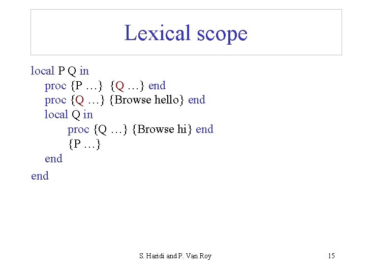 Lexical scope local P Q in proc {P …} {Q …} end proc {Q