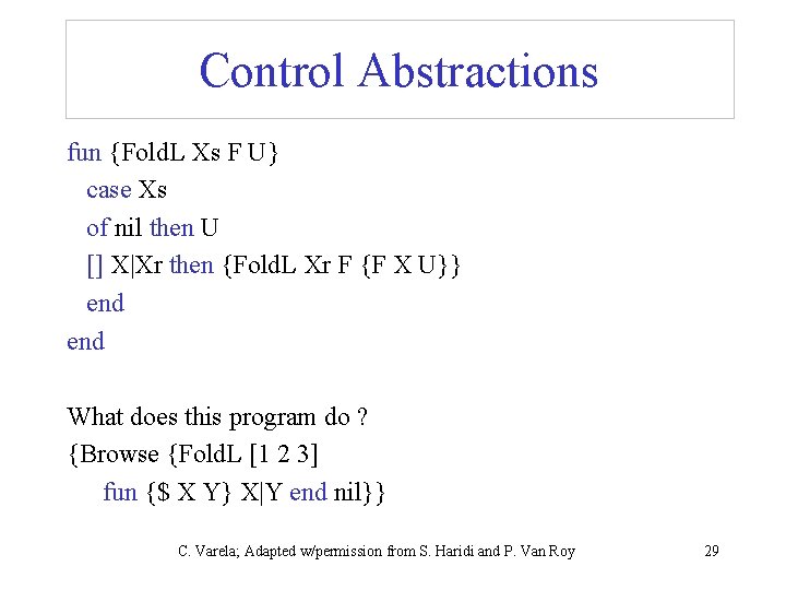 Control Abstractions fun {Fold. L Xs F U} case Xs of nil then U