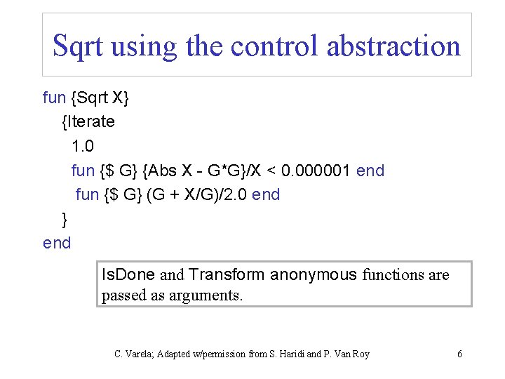 Sqrt using the control abstraction fun {Sqrt X} {Iterate 1. 0 fun {$ G}