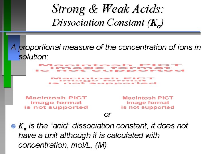 Strong & Weak Acids: Dissociation Constant (Ka) A proportional measure of the concentration of