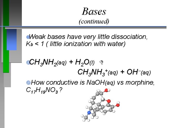 Bases (continued) ¥Weak bases have very little dissociation, Kb < 1 ( little ionization