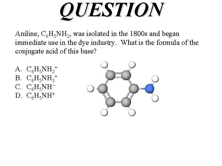 QUESTION Aniline, C 6 H 5 NH 2, was isolated in the 1800 s