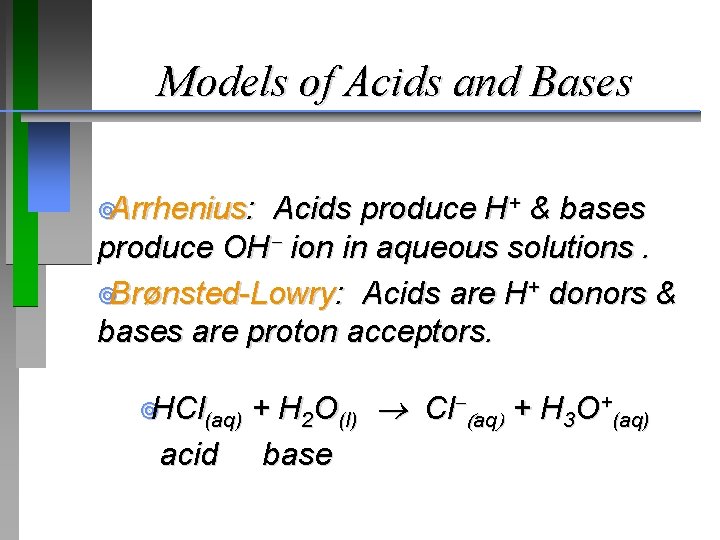 Models of Acids and Bases ¥Arrhenius: Acids produce H+ & bases produce OH ion