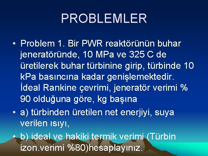 PROBLEMLER • Problem 1. Bir PWR reaktörünün buhar jeneratöründe, 10 MPa ve 325 C