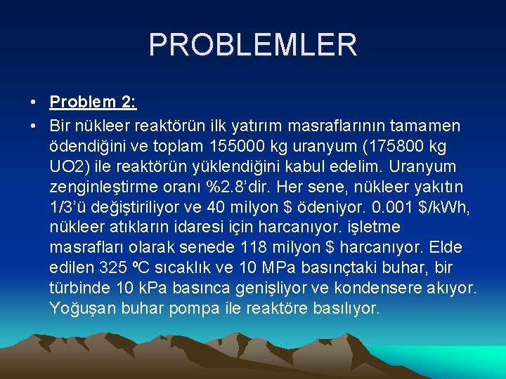 PROBLEMLER • Problem 2: • Bir nükleer reaktörün ilk yatırım masraflarının tamamen ödendiğini ve