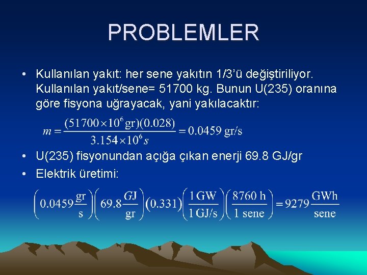 PROBLEMLER • Kullanılan yakıt: her sene yakıtın 1/3’ü değiştiriliyor. Kullanılan yakıt/sene= 51700 kg. Bunun