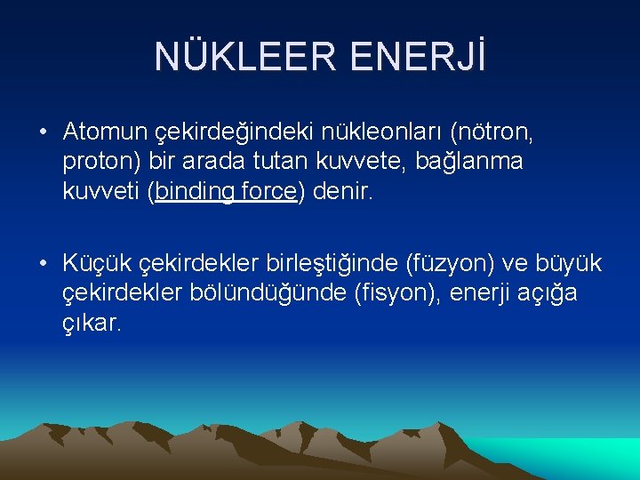 NÜKLEER ENERJİ • Atomun çekirdeğindeki nükleonları (nötron, proton) bir arada tutan kuvvete, bağlanma kuvveti
