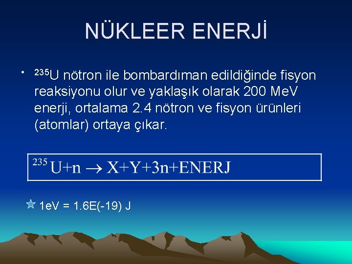 NÜKLEER ENERJİ • 235 U nötron ile bombardıman edildiğinde fisyon reaksiyonu olur ve yaklaşık