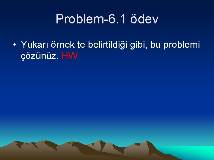 Problem-6. 1 ödev • Yukarı örnek te belirtildiği gibi, bu problemi çözünüz. HW 