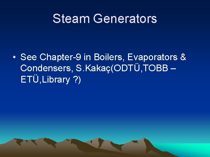 Steam Generators • See Chapter-9 in Boilers, Evaporators & Condensers, S. Kakaç(ODTÜ, TOBB –