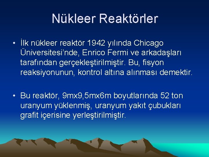 Nükleer Reaktörler • İlk nükleer reaktör 1942 yılında Chicago Üniversitesi’nde, Enrico Fermi ve arkadaşları