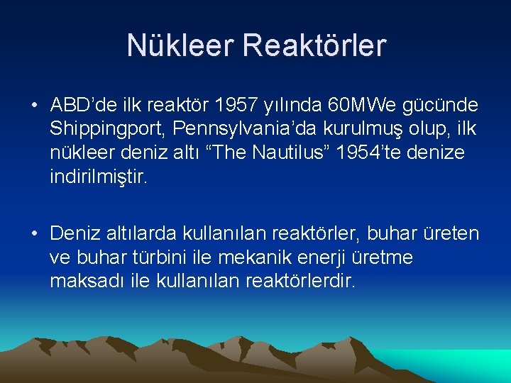 Nükleer Reaktörler • ABD’de ilk reaktör 1957 yılında 60 MWe gücünde Shippingport, Pennsylvania’da kurulmuş