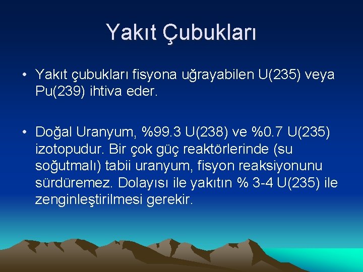 Yakıt Çubukları • Yakıt çubukları fisyona uğrayabilen U(235) veya Pu(239) ihtiva eder. • Doğal