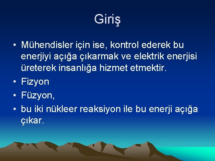 Giriş • Mühendisler için ise, kontrol ederek bu enerjiyi açığa çıkarmak ve elektrik enerjisi