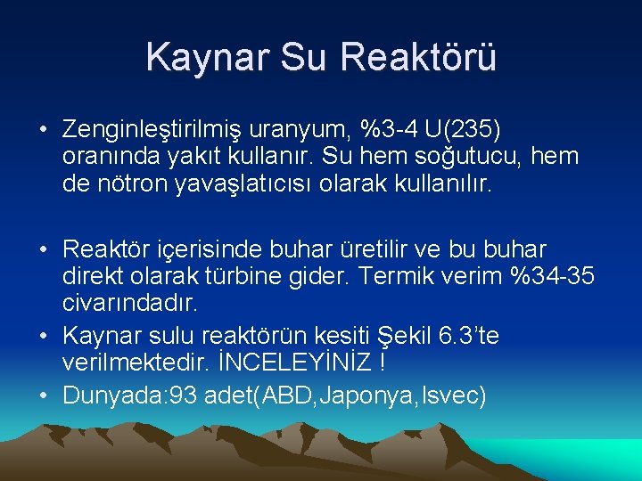 Kaynar Su Reaktörü • Zenginleştirilmiş uranyum, %3 -4 U(235) oranında yakıt kullanır. Su hem