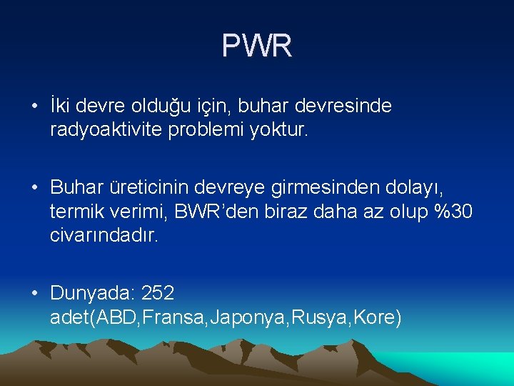 PWR • İki devre olduğu için, buhar devresinde radyoaktivite problemi yoktur. • Buhar üreticinin