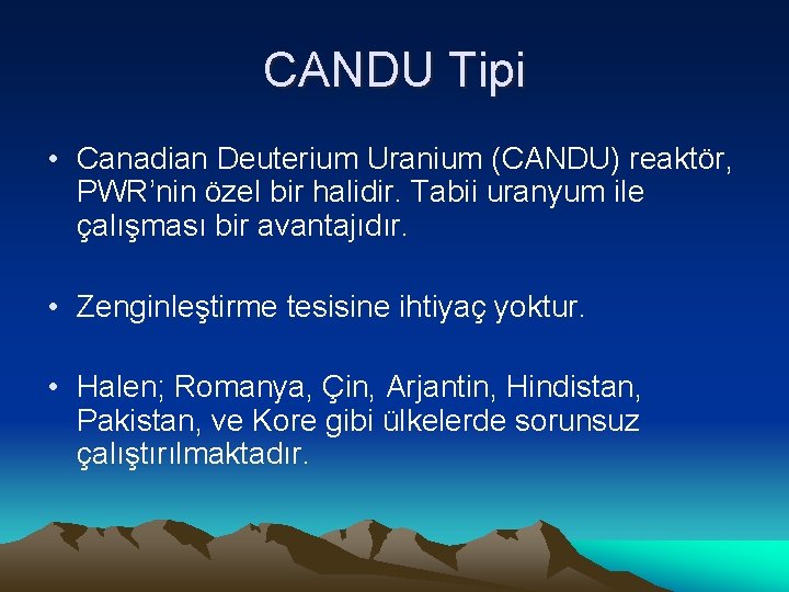 CANDU Tipi • Canadian Deuterium Uranium (CANDU) reaktör, PWR’nin özel bir halidir. Tabii uranyum