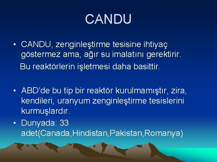 CANDU • CANDU, zenginleştirme tesisine ihtiyaç göstermez ama, ağır su imalatını gerektirir. Bu reaktörlerin