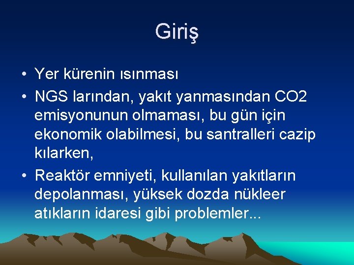 Giriş • Yer kürenin ısınması • NGS larından, yakıt yanmasından CO 2 emisyonunun olmaması,