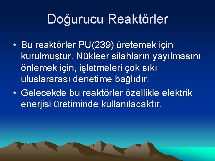 Doğurucu Reaktörler • Bu reaktörler PU(239) üretemek için kurulmuştur. Nükleer silahların yayılmasını önlemek için,