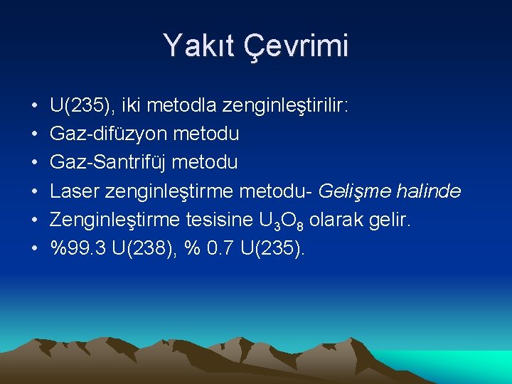 Yakıt Çevrimi • • • U(235), iki metodla zenginleştirilir: Gaz-difüzyon metodu Gaz-Santrifüj metodu Laser