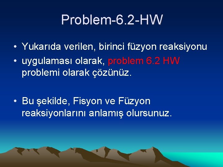 Problem-6. 2 -HW • Yukarıda verilen, birinci füzyon reaksiyonu • uygulaması olarak, problem 6.
