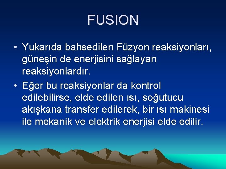 FUSION • Yukarıda bahsedilen Füzyon reaksiyonları, güneşin de enerjisini sağlayan reaksiyonlardır. • Eğer bu