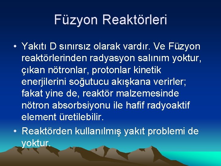 Füzyon Reaktörleri • Yakıtı D sınırsız olarak vardır. Ve Füzyon reaktörlerinden radyasyon salınım yoktur,