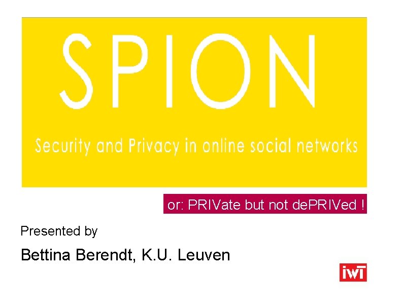 or: PRIVate but not de. PRIVed ! Presented by Bettina Berendt, K. U. Leuven