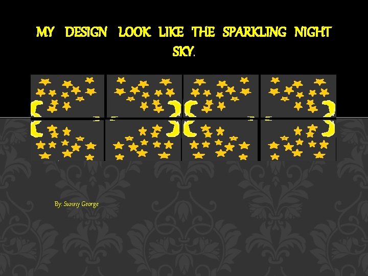 MY DESIGN LOOK LIKE THE SPARKLING NIGHT SKY. By: Sunny George 