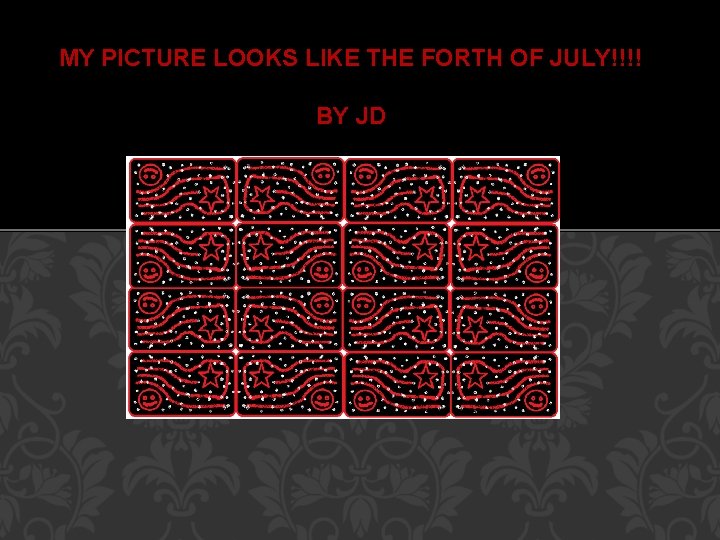 MY PICTURE LOOKS LIKE THE FORTH OF JULY!!!! BY JD 
