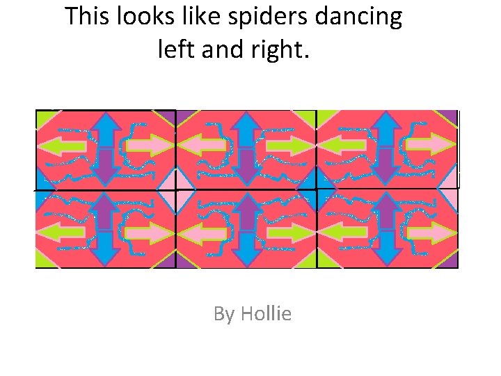 This looks like spiders dancing left and right. By Hollie 