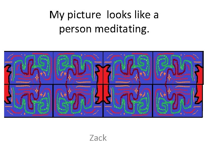 My picture looks like a person meditating. Zack 