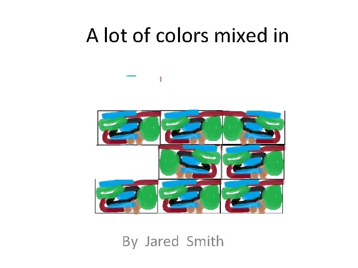A lot of colors mixed in By Jared Smith 