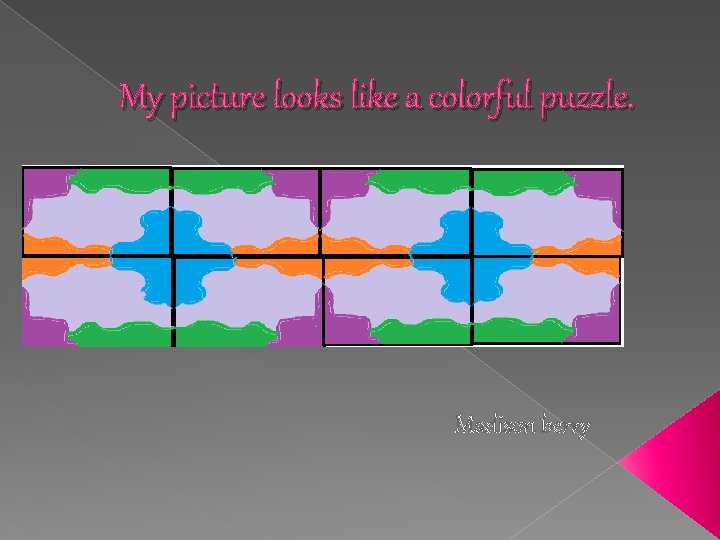 My picture looks like a colorful puzzle. Madison berry 