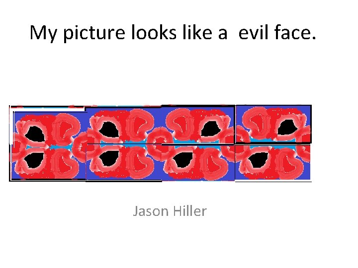 My picture looks like a evil face. Jason Hiller 