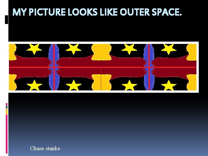 MY PICTURE LOOKS LIKE OUTER SPACE. Chase stanke 