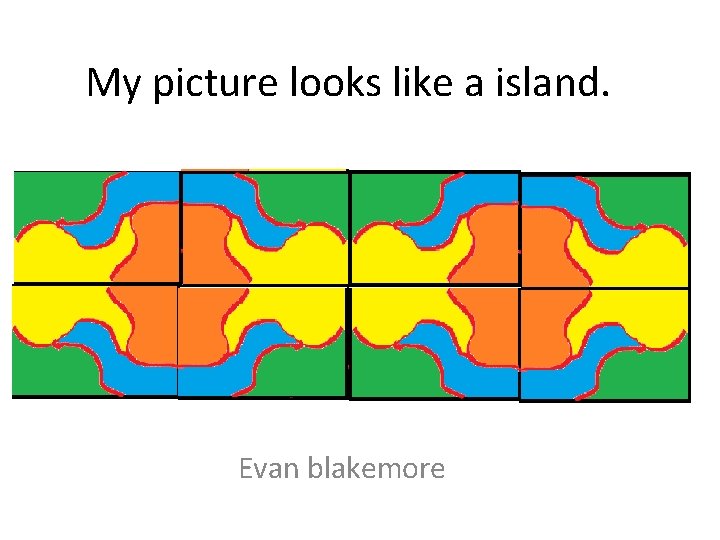 My picture looks like a island. Evan blakemore 