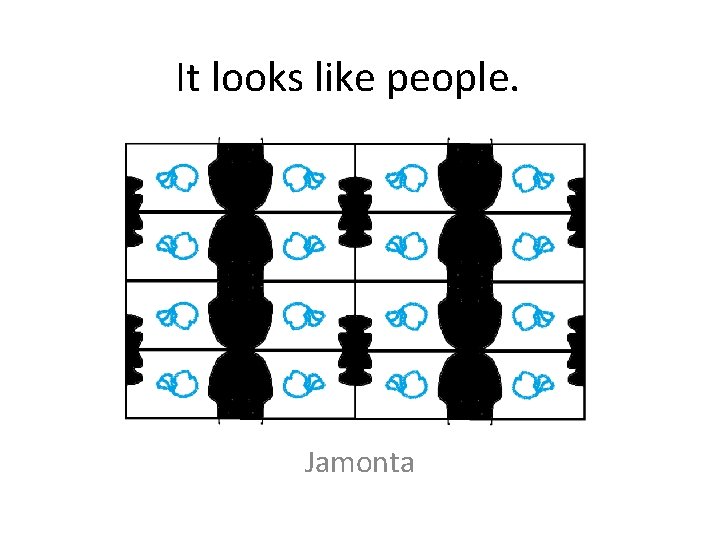 It looks like people. Jamonta 