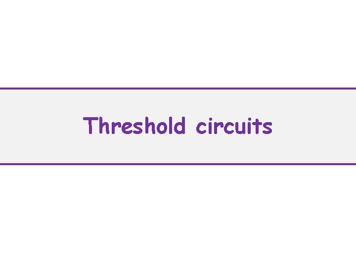 Threshold circuits 